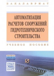 Автоматизация расчетов сооружений гидротехнического строительства. С использованием программно-вычислительного комплекса SCAD. Учебное пособие