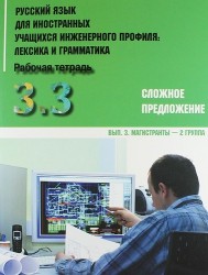 Русский язык для иностранных учащихся инженерного профиля. Лексика и грамматика. Рабочая тетрадь. Часть 3. Грамматика. Сложное предложение. Выпуск 3. Магистранты - 2 группа