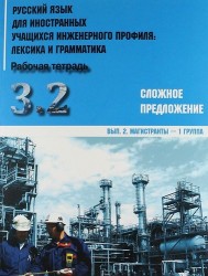 Русский язык для иностранных учащихся инженерного профиля. Лексика и грамматика. Рабочая тетрадь. Часть 3. Грамматика. Сложное предложение. Выпуск 2. Магистранты - 1 группа