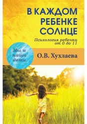 В каждом ребенке – солнце. Психология ребенка от 0 до 11