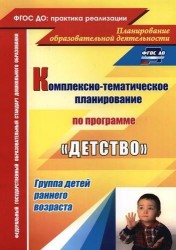 Комплексно-тематическое планирование образовательной деятельности с детьми раннего возраста по программе "Детство". 2-е издание, перераб. ФГОС ДО