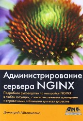 Администрирование сервера NGINX. Подробное руководство по настройке NGINX в любой ситуации, с многочисленными примерами и справочными таблицами для всех директив