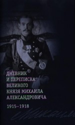 Дневник и переписка великого князя Михаила Александровича. 1915 - 1918