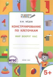 Конструирование по клеточкам. Мир вокруг нас. Тетрадь для занятий с детьми 5-6 лет