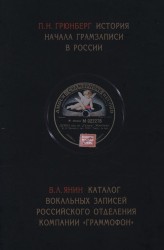 П. Н. Грюнберг. История начала грамзаписи в России. В. Л. Янин. Каталог вокальных записей Российского отделения компании `Граммофон`