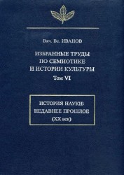 В. В. Иванов. Избранные труды по семиотике и истории культуры. Том 6. История науки. Недавнее прошлое (XX век)