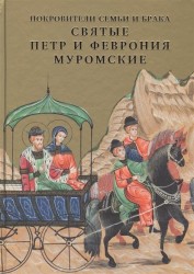 Покровители семьи и брака. Святые Петр и Феврония Муромские. Издание выполнено по рукописи "Повесть о Петре и Февронии Муромских"