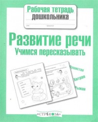 Развитие речи. Учимся пересказывать. Рабочая тетрадь