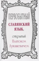 Первобытный славянский язык, открытый Платоном Лукашевичем. Избранное