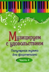 Музицируем с удовольствием. Популярная музыка для фортепиано. В 10-ти частях. Часть 4