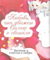 Любовь, что движет Солнце и светила. Великие о счастье и любви (миниатюрное издание)