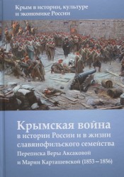 Крымская война в истории России и в жизни славянофильского семейства. Переписка Веры Аксаковой и Марии Карташевской (1853-1856)