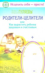 Родители-целители, или Как вырастить ребенка здоровым и счастливым