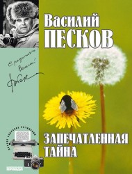 Василий Песков. Полное собрание сочинений. Том 13. Запечатленные тайны