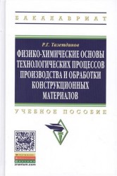 Физико-химические основы технологических процессов производства и обработки конструкционных материалов. Учебное пособие. Второе издание, дополненное и исправленное