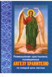 Размышления христианина, посвященные Ангелу Хранителю на каждый день месяца. С приложением канона Ангелу Хрантелю