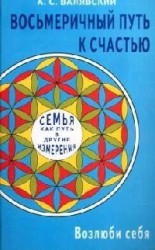 Восьмеричный путь к счастью. Семья как путь в другие измерения. Возлюби себя