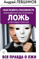 Как развить способность безошибочно распознавать ложь и противостоять ей. Вся правда о лжи