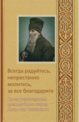 Всегда радуйтесь, непрестанно молитесь, за все благодарите. Слова утешительные преподобного старца Амвросия Оптинского