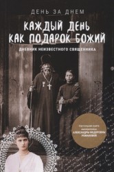 Каждый день как подарок Божий. Дневник неизвестного православного священника, 1900-е годы XX века. ("День за днем")