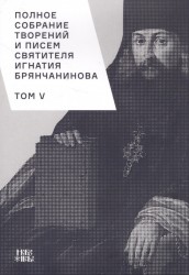 Полное собрание творений и писем святителя Игнатия Брянчанинова. В 8 томах. Том 5