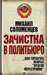 Зачистка в Политбюро. Как Горбачев убирал «врагов перестройки»