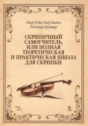 Скрипичный самоучитель, или полная теоретическая и практическая школа для скрипки. Учебное пособие. Издание третье, исправленное