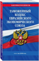 Таможенный кодекс Евразийского экономического союза. Текст на 2018 год