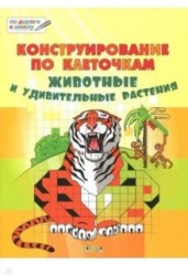 Конструирование по клеточкам. Животные и удивительные растения. Тетрадь для занятий с детьми 6-7 лет