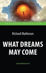 Куда приводят мечты (What Dreams May Come). Книга для чтения на английском языке. Intermediate