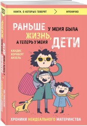 Раньше у меня была жизнь, а теперь у меня дети. Хроники неидеального материнства.