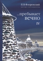 …пребывает вечно. Письма П. А. Флоренского, Р. Н. Литвинова, Н. Я. Брянцева и А. Ф. Вангенгейма из Соловецкого лагеря особого назначения. В 4 томах. Том IV