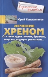 Лечение хреном. От стенокардии, анемии, бронхита, синусита, подагры, ревматизма… 