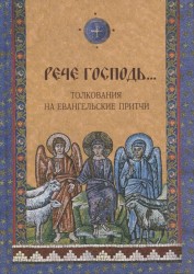 Рече Господь... Толкования на Евангельские притчи.