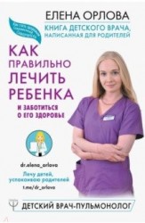 Книга детского врача, написанная для родителей. Как правильно лечить ребенка и заботиться о его здоровье