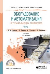 Оборудование и автоматизация перерабатывающих производств. В 2 ч. Часть 1 2-е изд., испр. и доп. Учебник для СПО