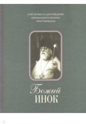 Божий инок. К 100-летию со дня рождения архимандрита Иоанна (Крестьянкина)