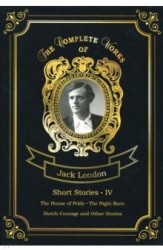 Short Stories IV. The House of Pride. The Night Born. Dutch Courage and Other Stories