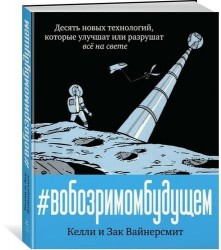 В обозримом будущем. Десять новых технологий, которые улучшат или разрушат все на свете