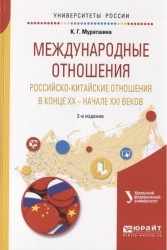 Международные отношения. Российско-китайские отношения в конце XX - начале XXI веков. Учебное пособие для бакалавриата и магистратуры