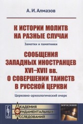 К истории молитв на разные случаи. Заметки и памятники. Сообщения западных иностранцев 16-17 веков о совершении таинств в русской церкви. Церковно-археологический очерк