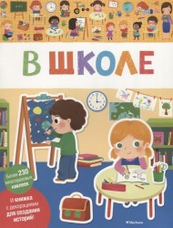 В школе. И книжка с декорациями для создания историй! Более 230 многоразовых наклеек