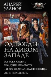 Однажды на Диком Западе: На всех не хватит. Колдуны и капуста. …И вся федеральная конница. День револьвера (сборник)