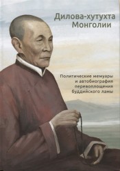 Дилова-хутухта Монголии. Политические мемуары и автобиография перевоплощения буддийского ламы