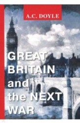 Great Britain and the Next War = Великобритания и следующая война: на англ.яз. Doyle A.C.