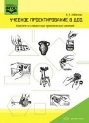 Учебное проектирование в ДОО. Конспекты совместных практических занятий. Методическое пособие для педагогов ДОО