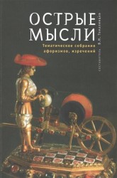 Острые мысли. Тематическое собрание афоризмов, изречений. Опыт обобщенного изложения метафорической экстремологии