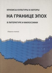 Кризисы культуры и авторы на границе эпох в литературе и философии Сборник статей