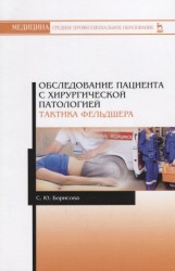 Обследование пациента с хирургической патологией. Тактика фельдшера: Учебное пособие. Борисова С.Ю.