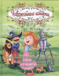 Невероятные истории. Книга 4. Удивительный Волшебник из страны Оз. Приключения Пиноккио. Гензель и Гретель